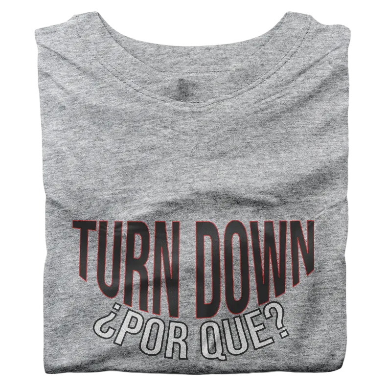 Turn Down ¿Por Que? T-Shirt