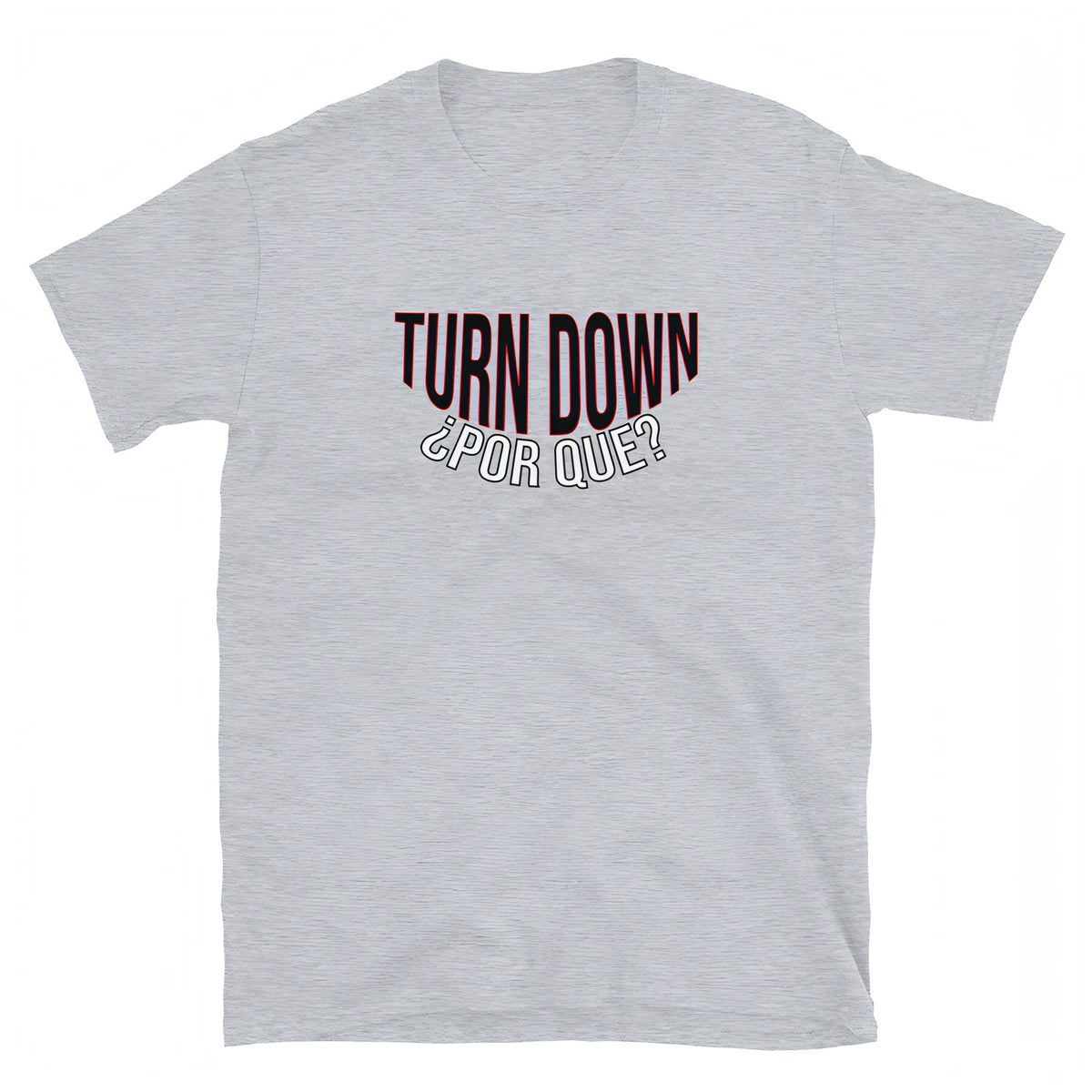 Turn Down ¿Por Que? T-Shirt