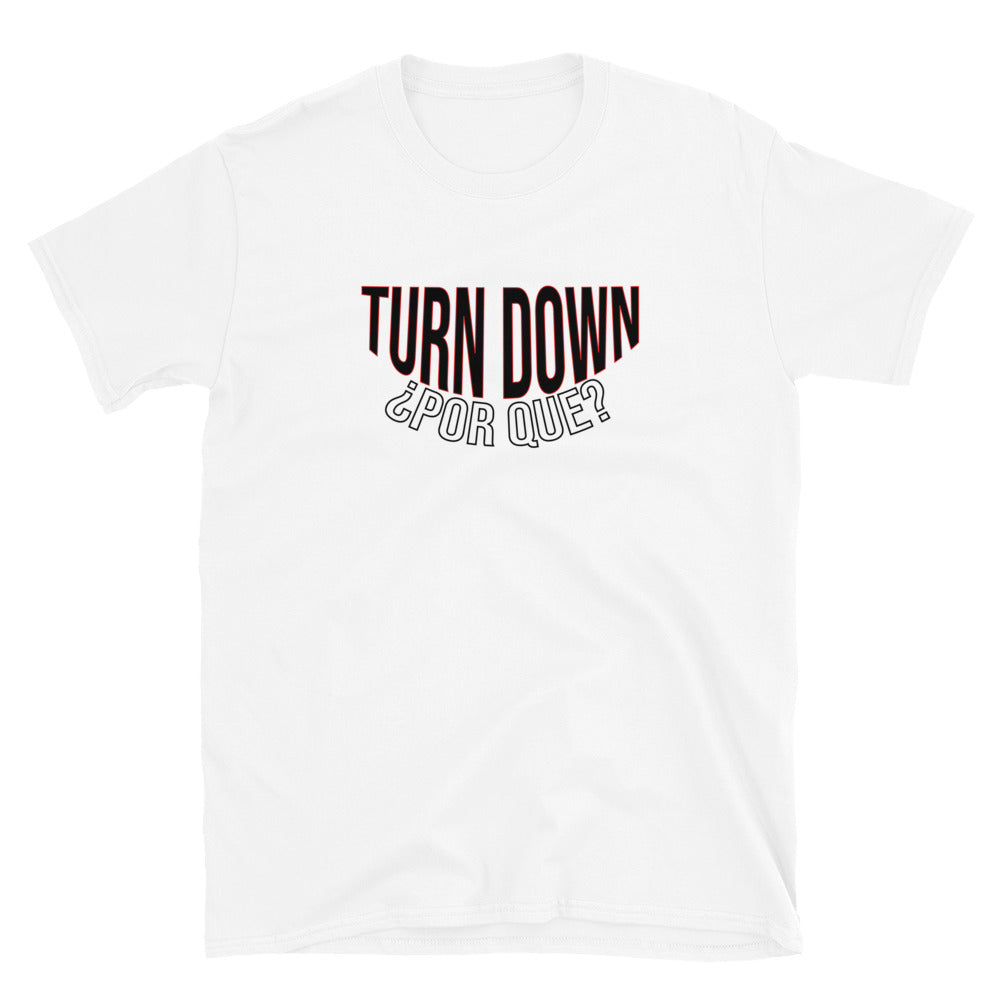 Turn Down ¿Por Que? T-Shirt