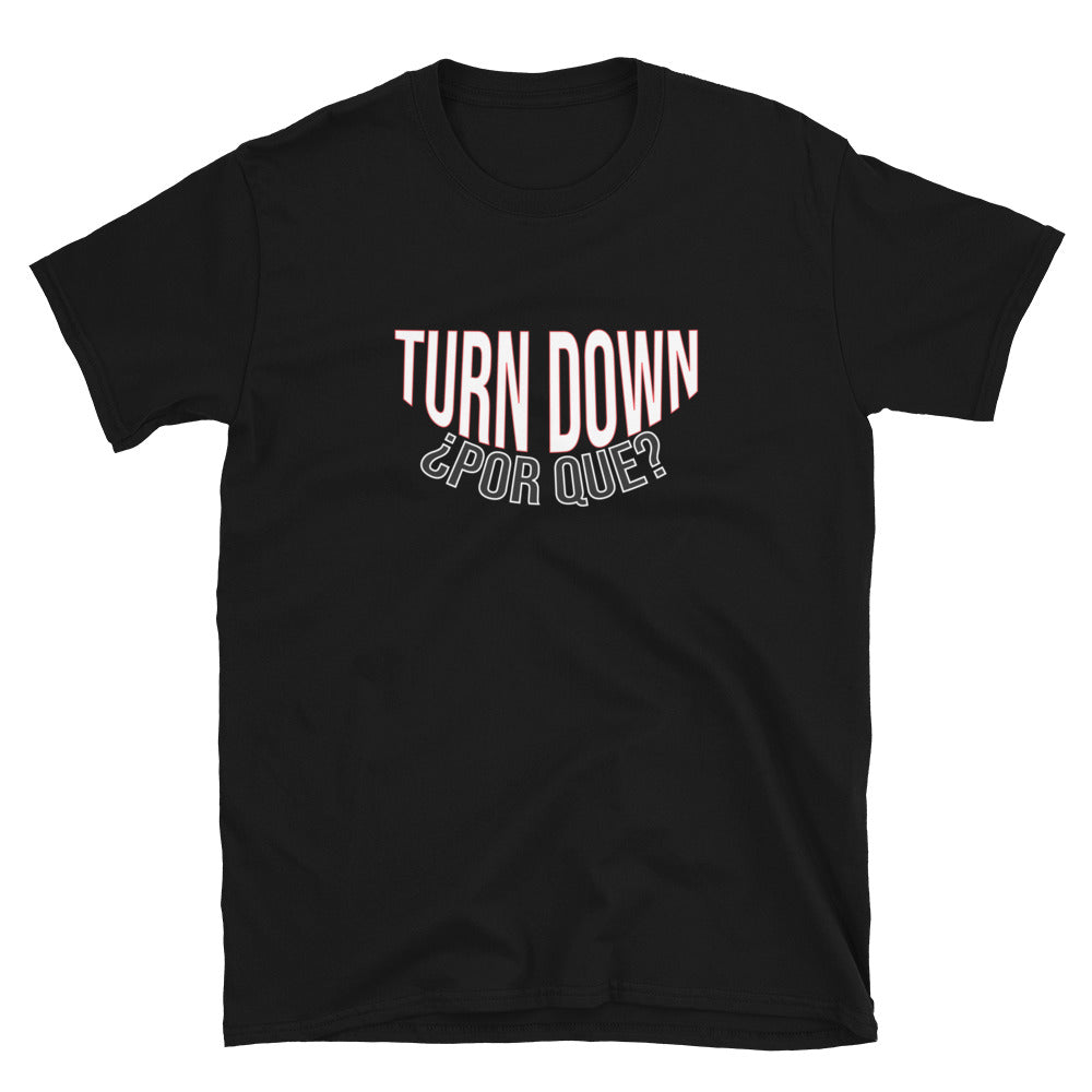 Turn Down ¿Por Que? T-Shirt