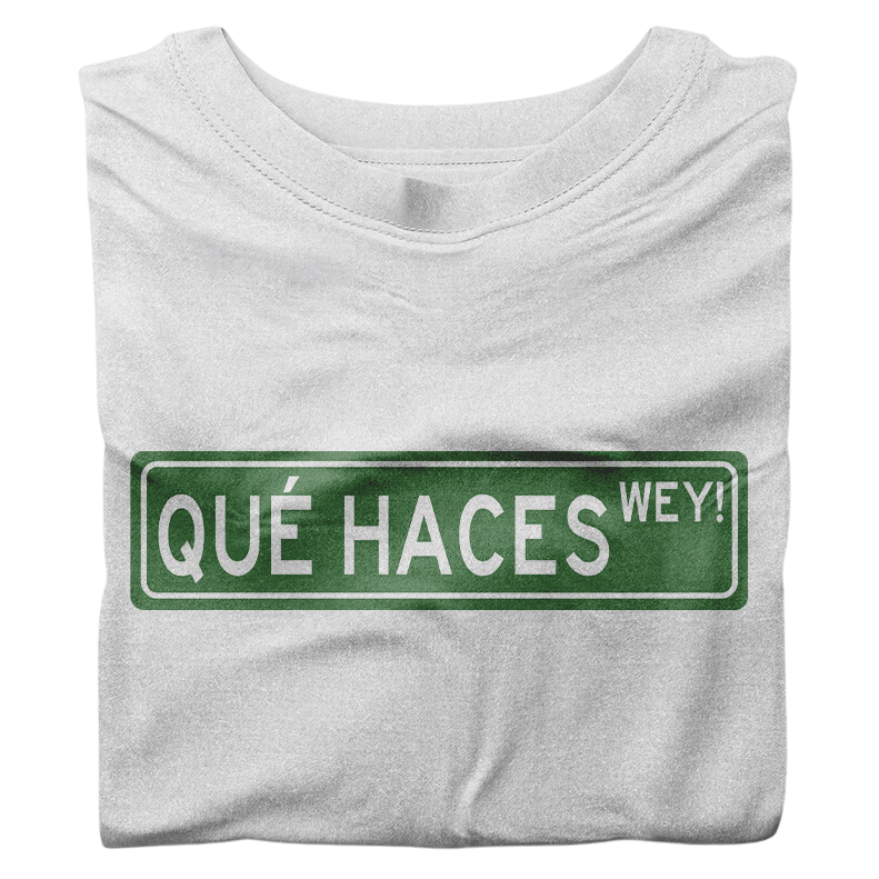 Que Haces Wey T-Shirt (What are you doing dude)