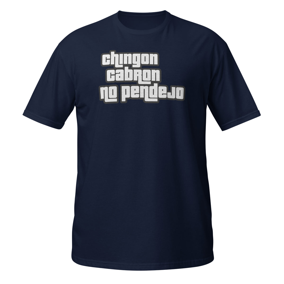 Chingon, Cabron, No Pendejo T-Shirt (Bad Ass but not an asshole)
