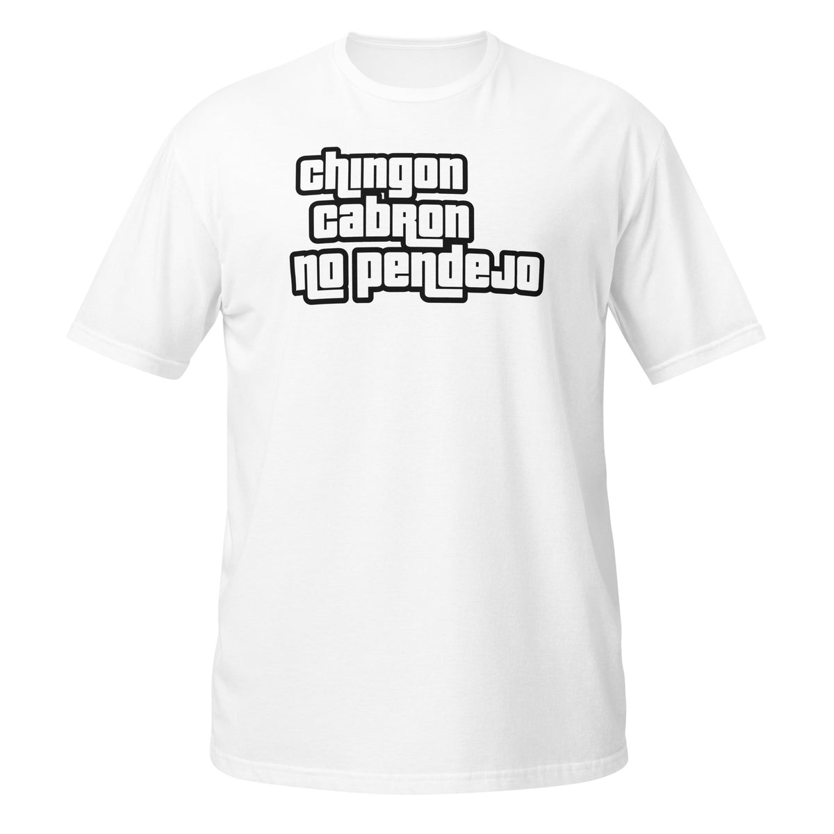 Chingon, Cabron, No Pendejo T-Shirt (Bad Ass but not an asshole)